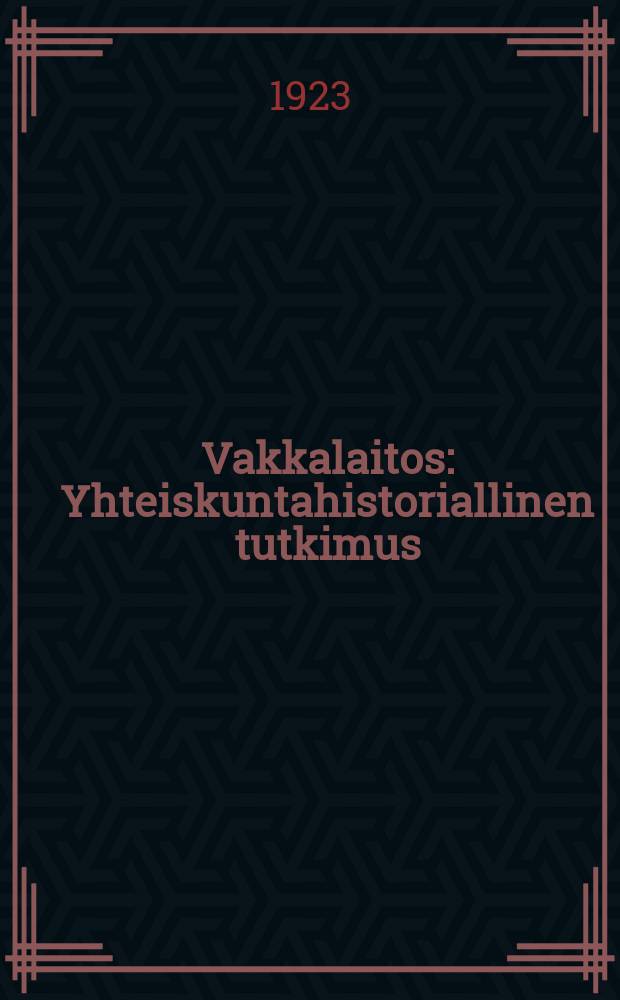 Vakkalaitos : Yhteiskuntahistoriallinen tutkimus