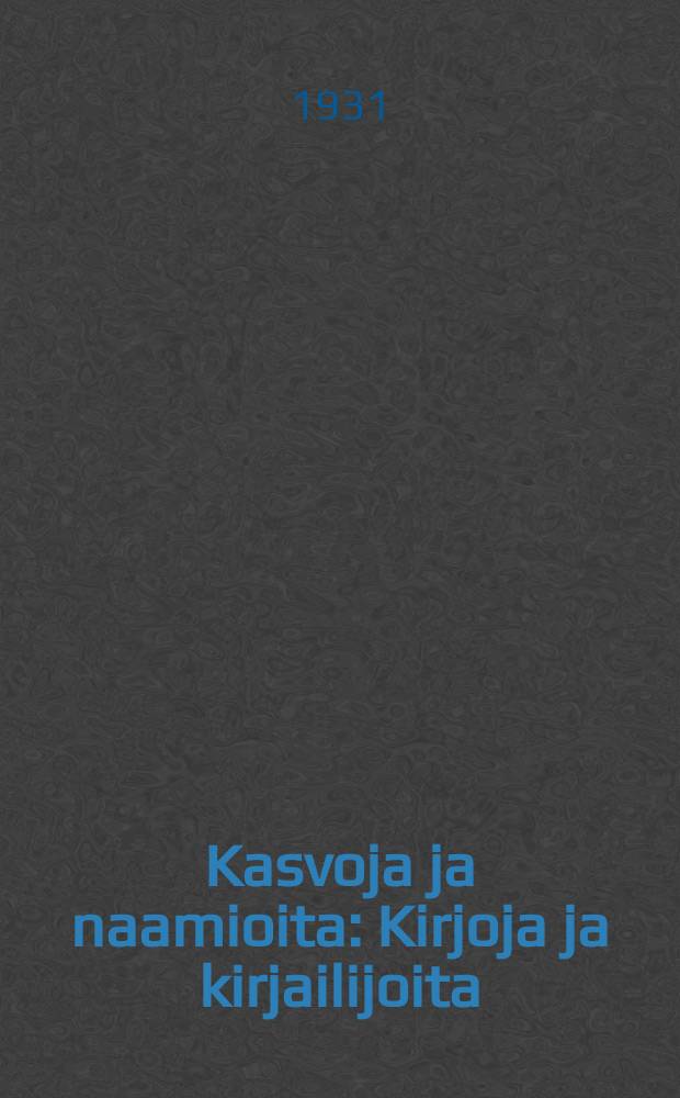 Kasvoja ja naamioita : Kirjoja ja kirjailijoita