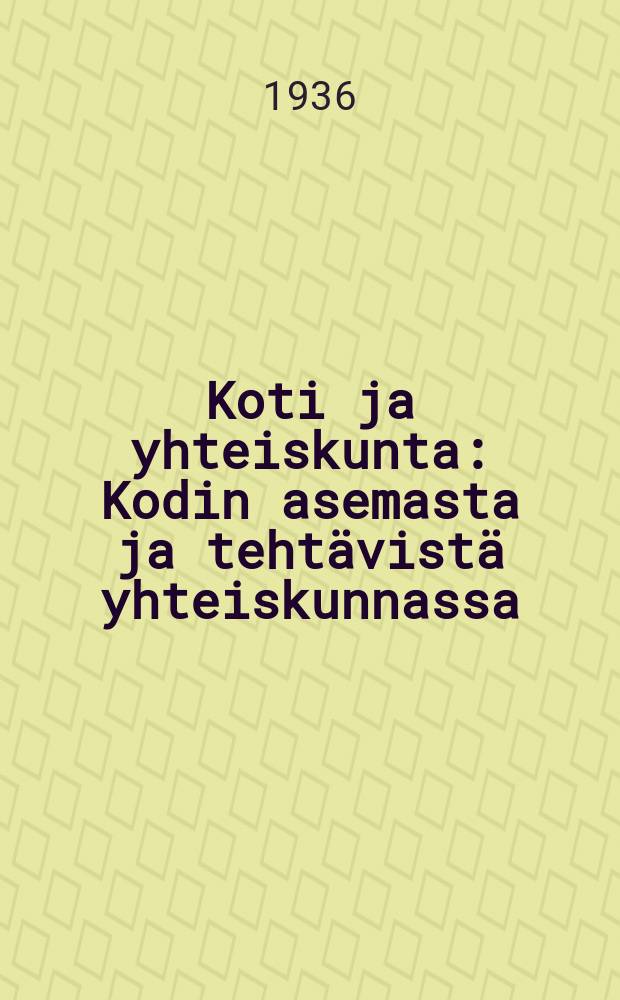 Koti ja yhteiskunta : Kodin asemasta ja tehtävistä yhteiskunnassa = Дом и общество