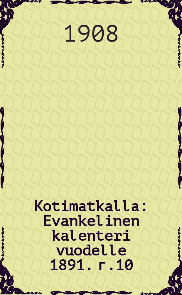 Kotimatkalla : Evankelinen kalenteri vuodelle 1891. г.10 : 1909