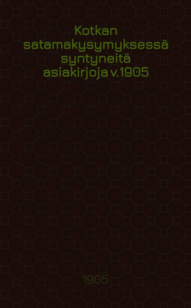 Kotkan satamakysymyksessä syntyneitä asiakirjoja v.1905 = Документы о возникновении порта Котка