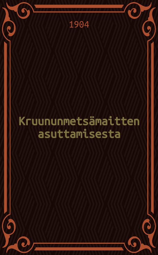Kruununmets&auml;maitten asuttamisesta = О заселении земель в казенных местах