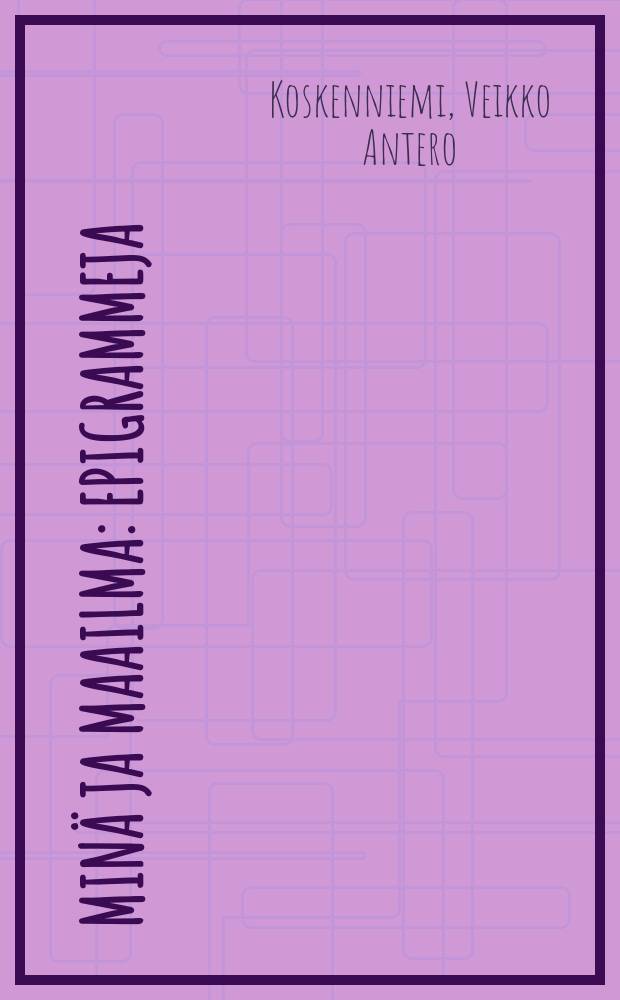 Minä ja maailma : Epigrammeja