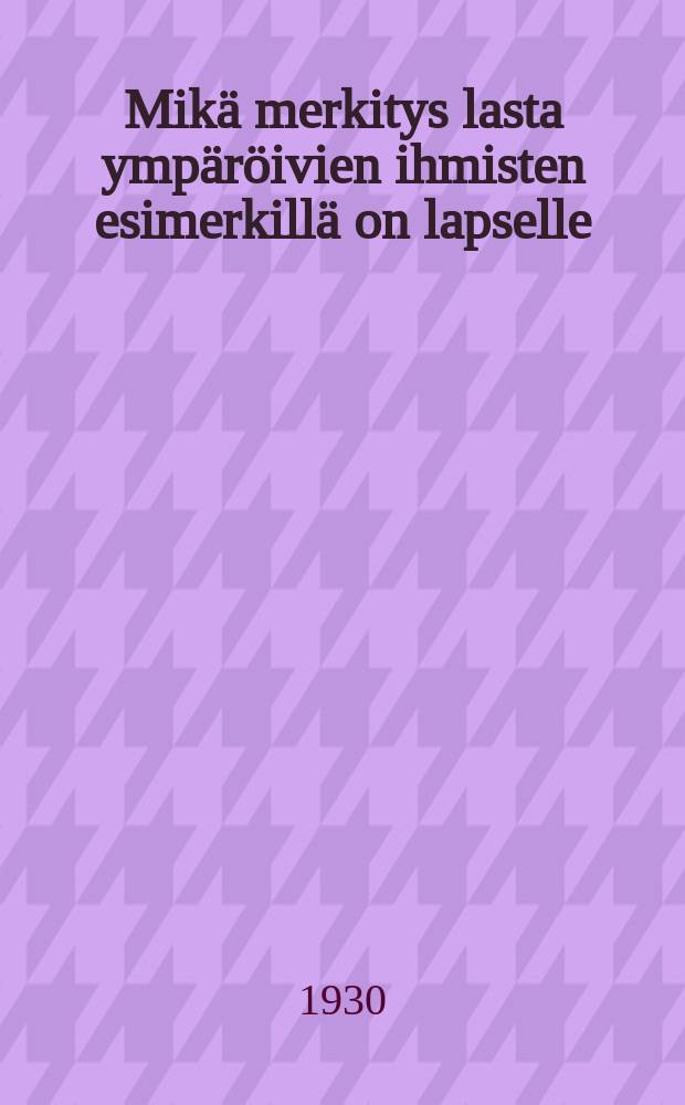 Mikä merkitys lasta ympäröivien ihmisten esimerkillä on lapselle = Какое значение имеет для ребенка пример окружающих