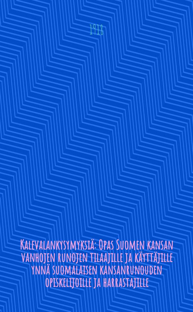 Kalevalankysymyksiä : Opas Suomen kansan vanhojen runojen tilaajille ja käyttäjille ynnä suomalaisen kansanrunouden opiskelijoille ja harrastajille