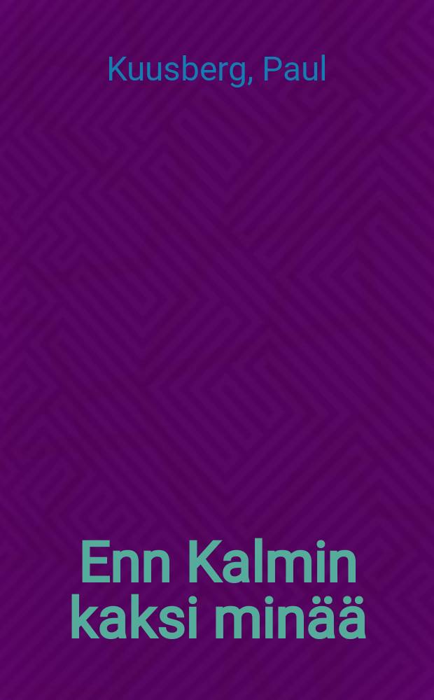 Enn Kalmin kaksi min&auml;&auml; : romaani