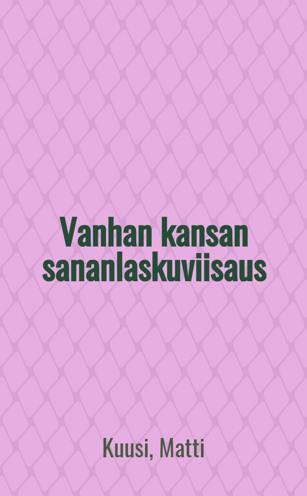Vanhan kansan sananlaskuviisaus : suomalaisia elämänohjeita,kansanaforismeja, lentäviä lauseita ja kokkapuheita vuosilta1544-1826