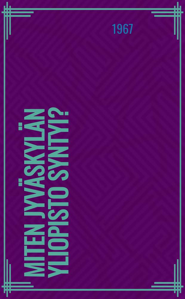 Miten Jyväskylän yliopisto syntyi? : Jyväskylän yliopistokysymyksen ja yliopistoyhdistyksen historia