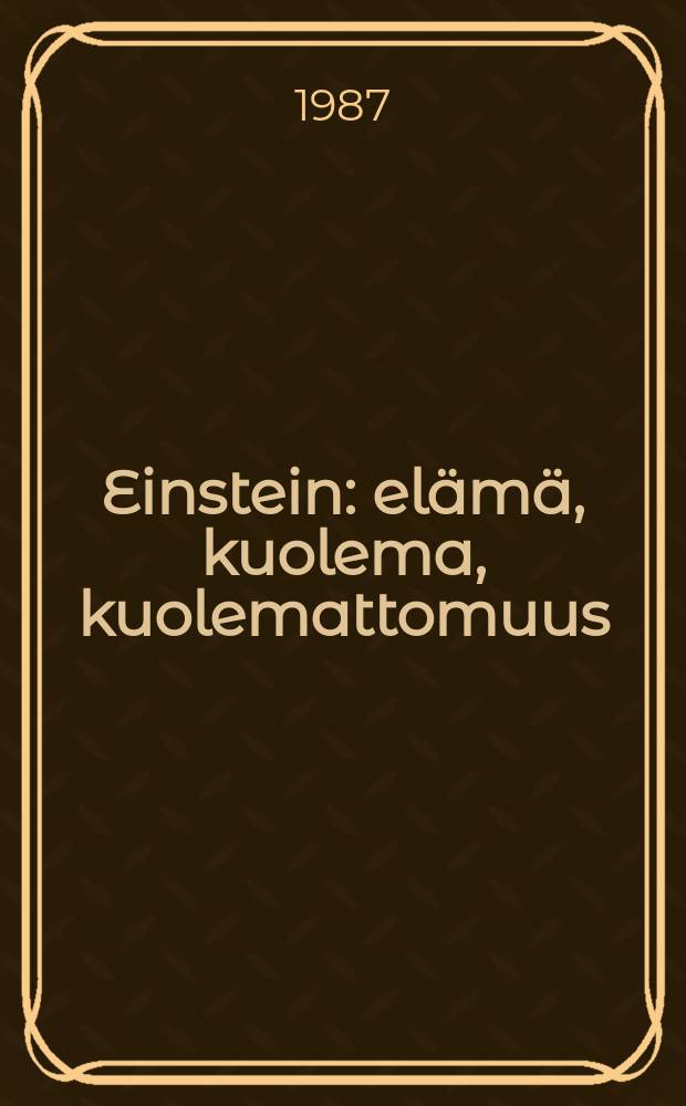Einstein : elämä, kuolema, kuolemattomuus