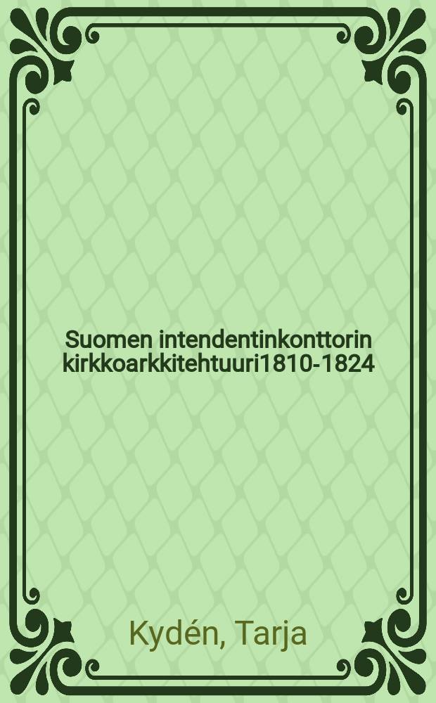 Suomen intendentinkonttorin kirkkoarkkitehtuuri1810-1824 : kustavilainen perinne ja suuriruhtinaskunnan uusi rakennushallinto : Väitösk. Jyväskylän yliopisto