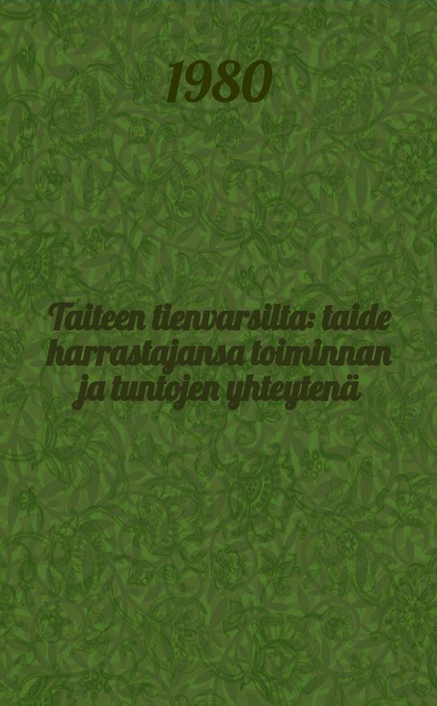 Taiteen tienvarsilta : taide harrastajansa toiminnan ja tuntojen yhteyten&auml;