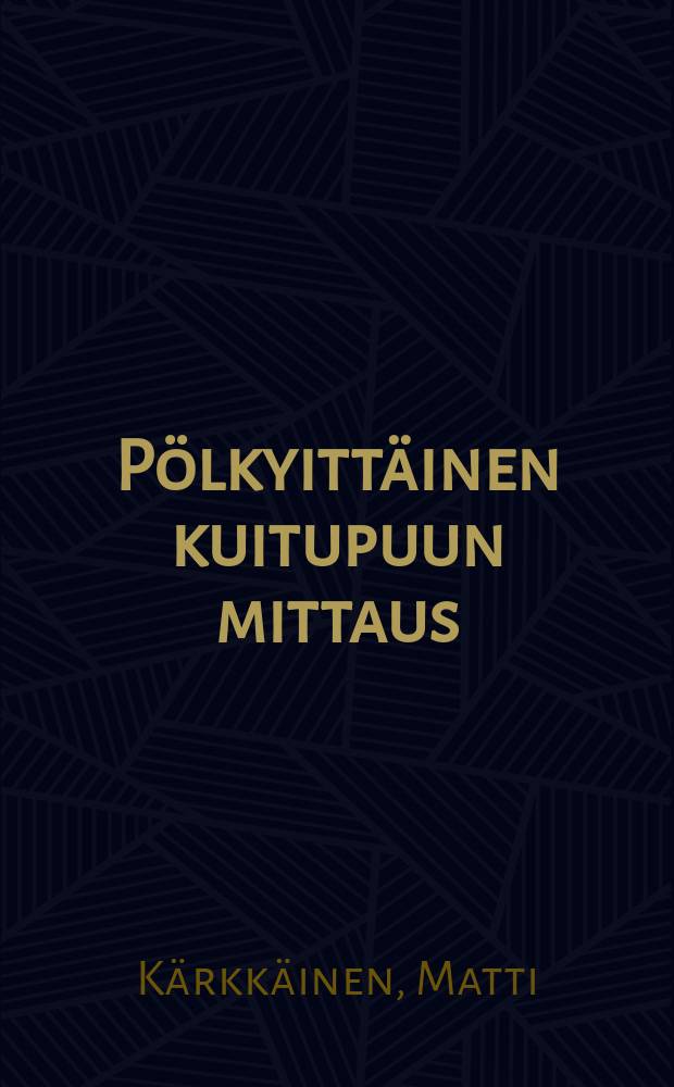 Pölkyittäinen kuitupuun mittaus = Measurement of pulpwood by the bolt