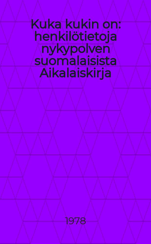Kuka kukin on : henkil&ouml;tietoja nykypolven suomalaisista Aikalaiskirja