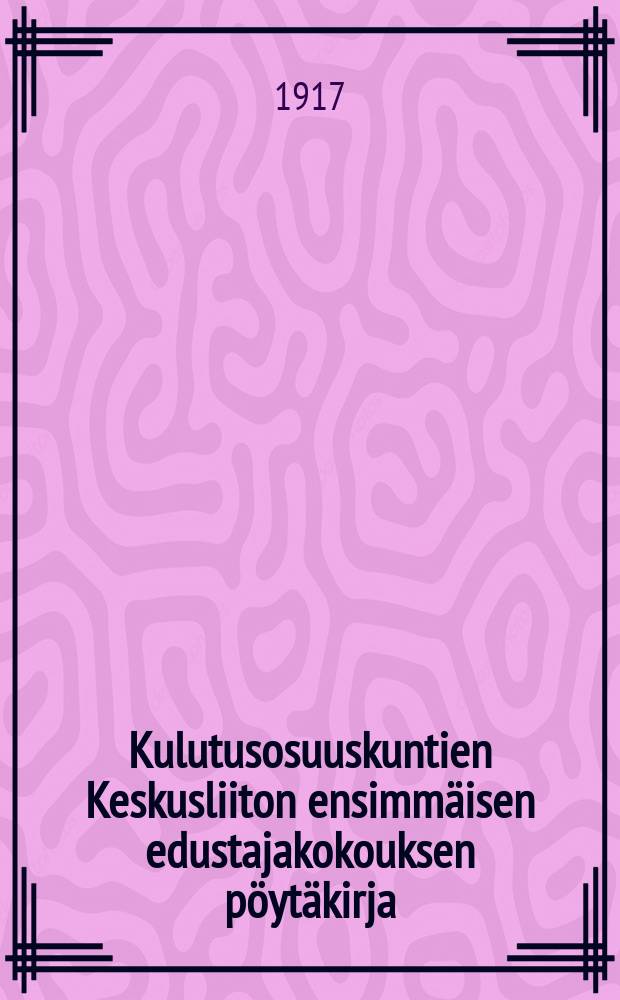 Kulutusosuuskuntien Keskusliiton ensimm&auml;isen edustajakokouksen p&ouml;yt&auml;kirja : Kokous pidettiin Helsingiss&auml; kes&auml;kuun 14,15 ja 17 p.1917. -Liitteen&auml;: Kulutusosuuskuntien keskusliiton perustavan kokouksen p&ouml;yt&auml;kirja. 1 : Kulutusosuuskuntien keskusliiton perustavan kokouksen p&ouml;yt&auml;kirja
