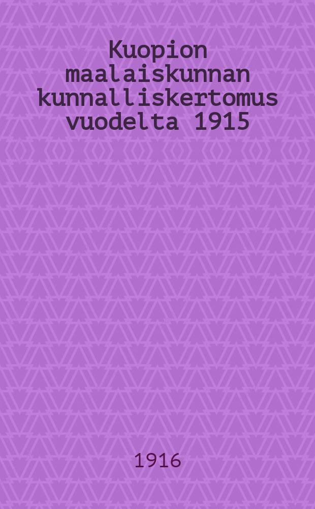 Kuopion maalaiskunnan kunnalliskertomus vuodelta 1915 = Отчёт сельской общины Куопио за 1915 г.