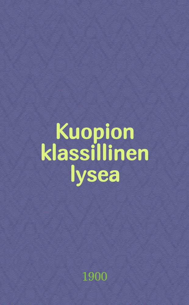 Kuopion klassillinen lysea : Kertomus lukuvuodesta1881-82. V.1899-1900