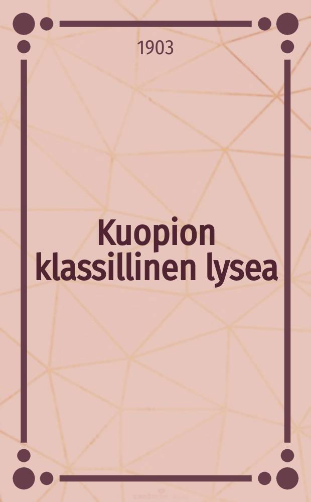 Kuopion klassillinen lysea : Kertomus lukuvuodesta1881-82. V.1902-1903