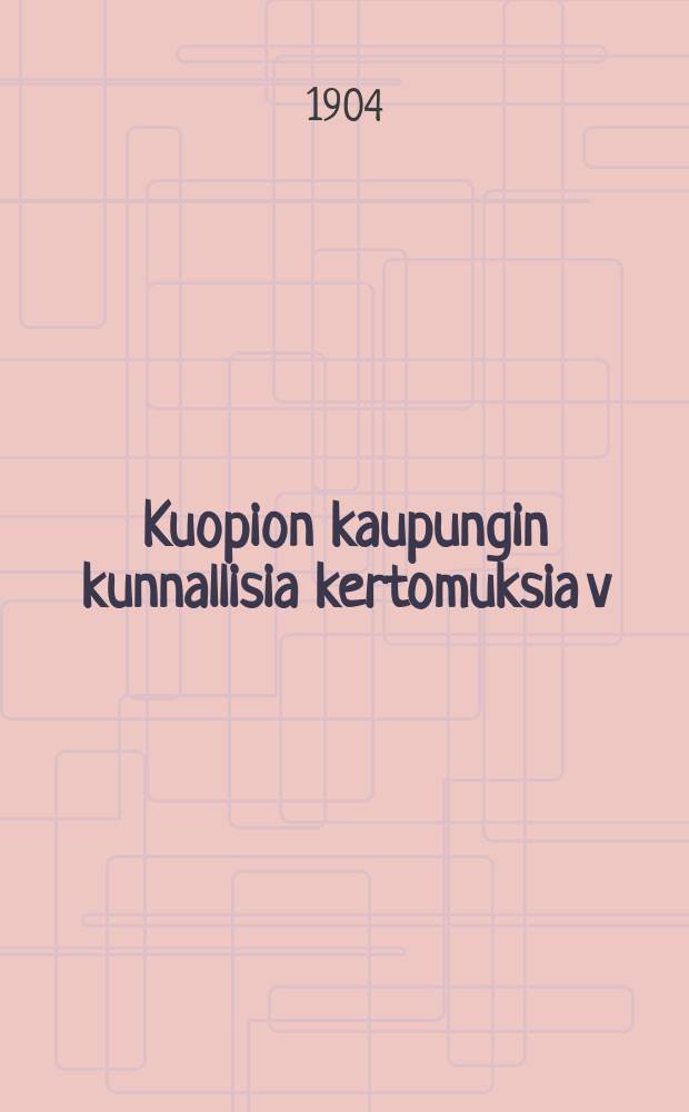Kuopion kaupungin kunnallisia kertomuksia v:na 1822. v:na 1902 : v:na1902