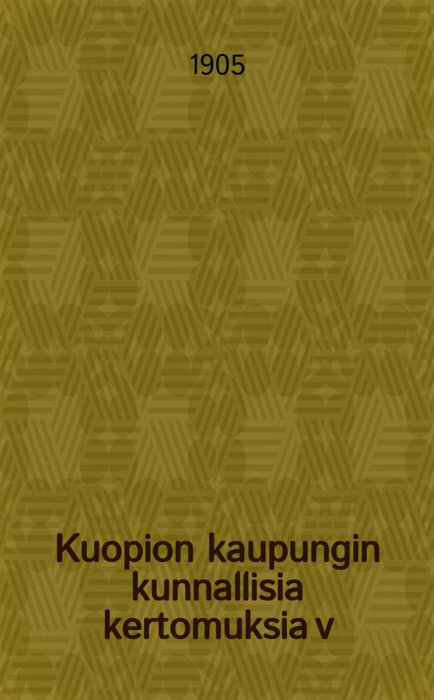 Kuopion kaupungin kunnallisia kertomuksia v:na 1822. v:na 1903 : v:na1903