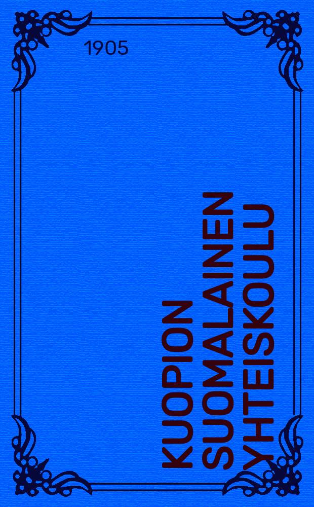 Kuopion suomalainen yhteiskoulu : kertomus lukuvuodesta 1893-94. V.1904-1905