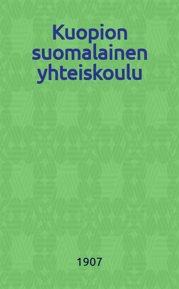 Kuopion suomalainen yhteiskoulu : kertomus lukuvuodesta 1893-94. V.1906-1907