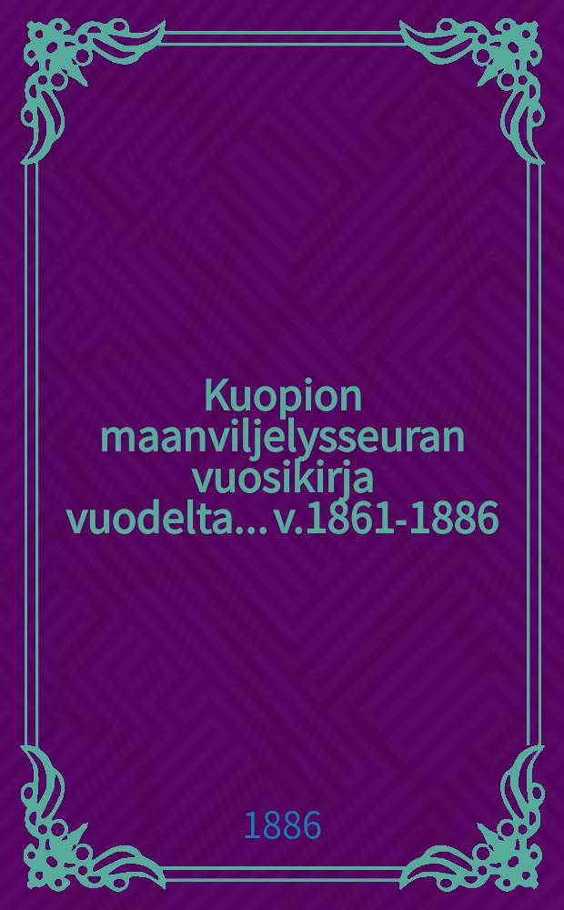 Kuopion maanviljelysseuran vuosikirja vuodelta... v.1861-1886