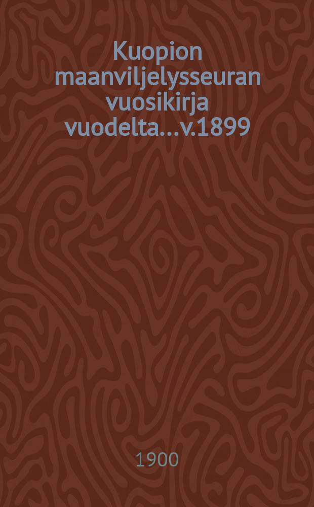 Kuopion maanviljelysseuran vuosikirja vuodelta... v.1899