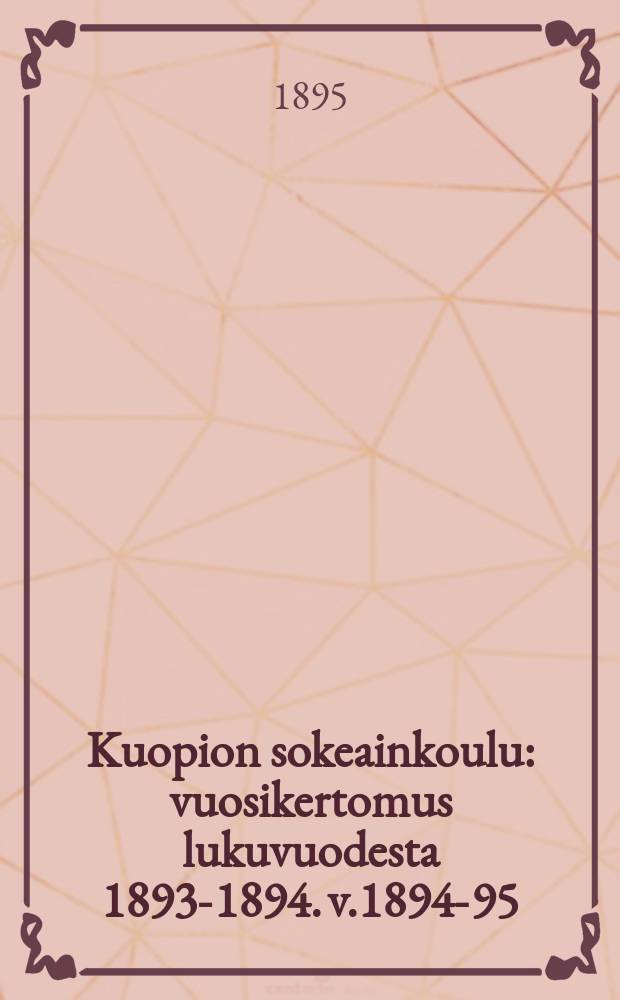Kuopion sokeainkoulu : vuosikertomus lukuvuodesta 1893-1894. v.1894-95