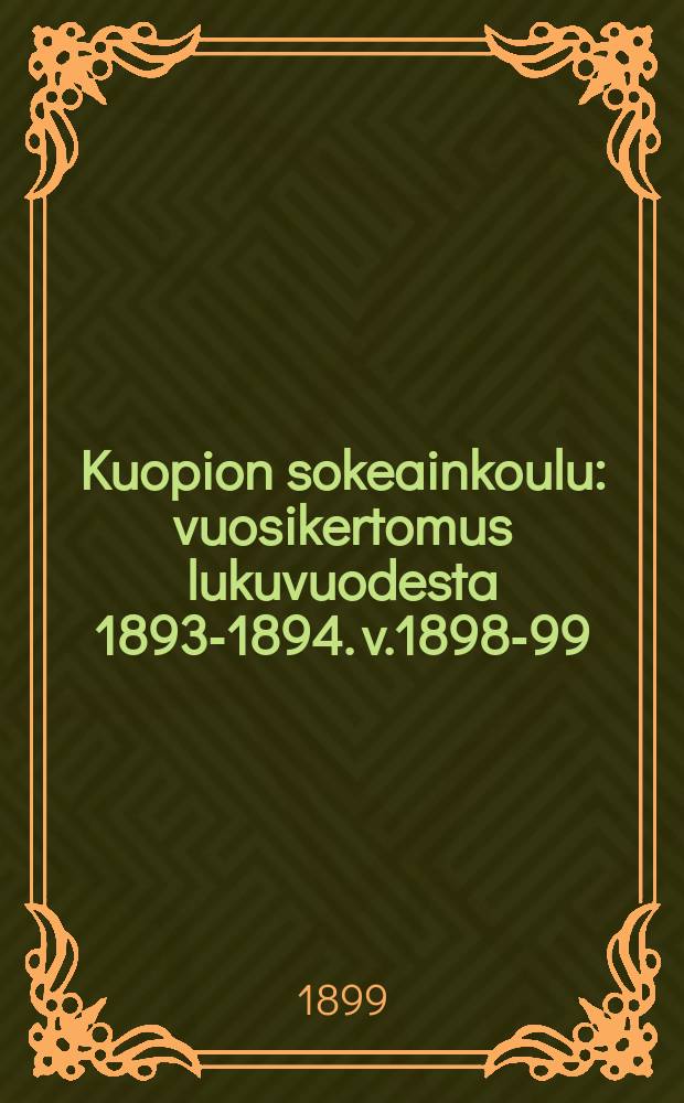 Kuopion sokeainkoulu : vuosikertomus lukuvuodesta 1893-1894. v.1898-99