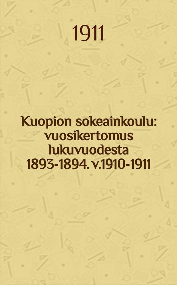 Kuopion sokeainkoulu : vuosikertomus lukuvuodesta 1893-1894. v.1910-1911