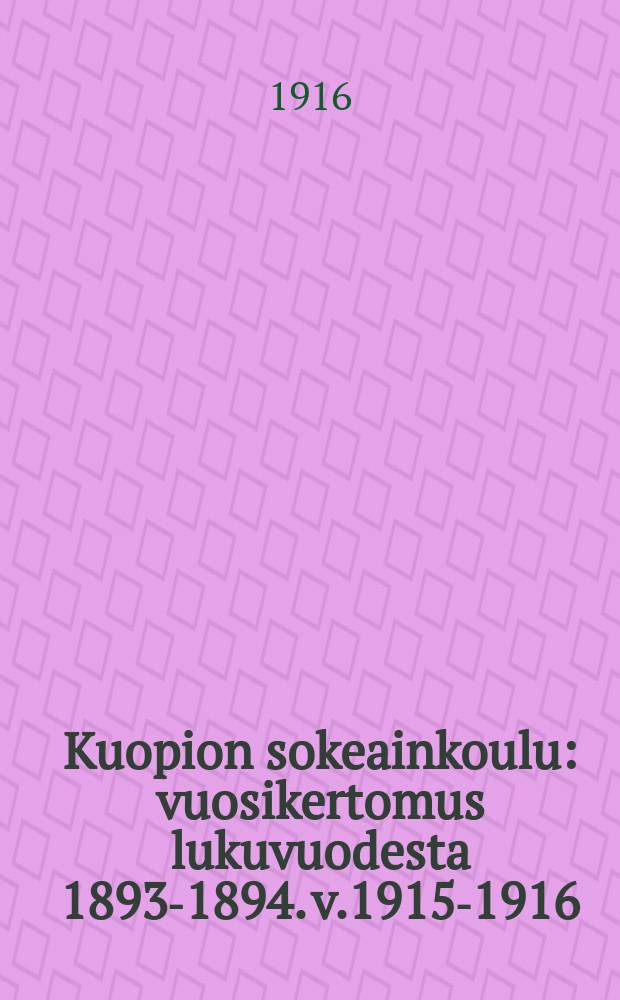 Kuopion sokeainkoulu : vuosikertomus lukuvuodesta 1893-1894. v.1915-1916