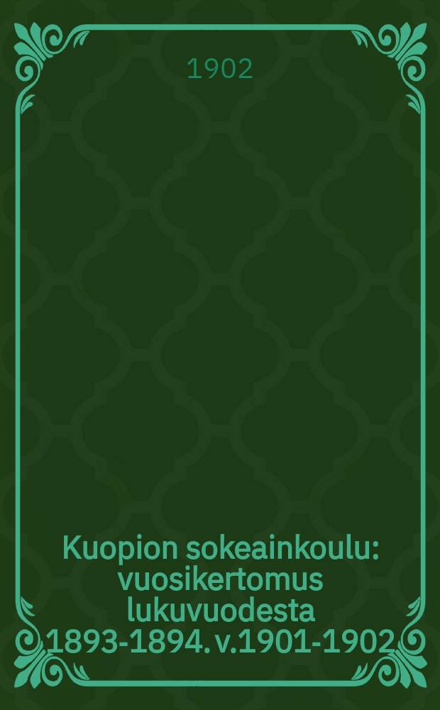 Kuopion sokeainkoulu : vuosikertomus lukuvuodesta 1893-1894. v.1901-1902