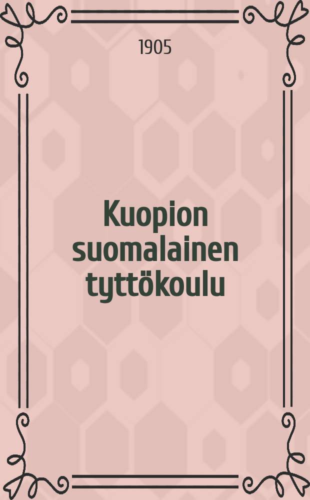 Kuopion suomalainen tyttökoulu : kertomus lukuvuosita 1879-1897. V.1904-1905