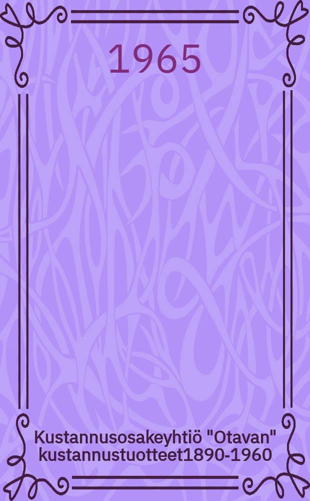 Kustannusosakeyhtiö "Otavan" kustannustuotteet1890-1960 : bibliografinen luettelo, julkaistu Otavan juhlavuonna 1965