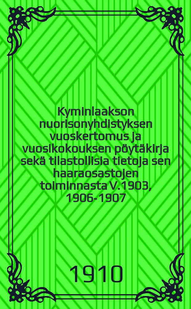 Kyminlaakson nuorisonyhdistyksen vuoskertomus ja vuosikokouksen pöytäkirja sekä tilastollisia tietoja sen haaraosastojen toiminnasta V.1903, 1906-1907,1909, 1912. V.1909