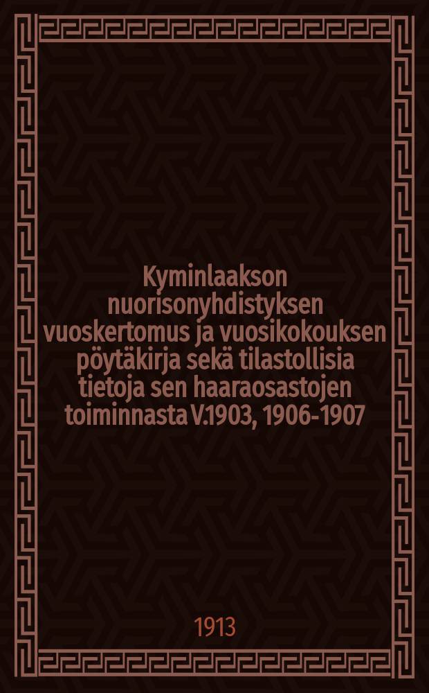 Kyminlaakson nuorisonyhdistyksen vuoskertomus ja vuosikokouksen pöytäkirja sekä tilastollisia tietoja sen haaraosastojen toiminnasta V.1903, 1906-1907,1909, 1912. V.1912