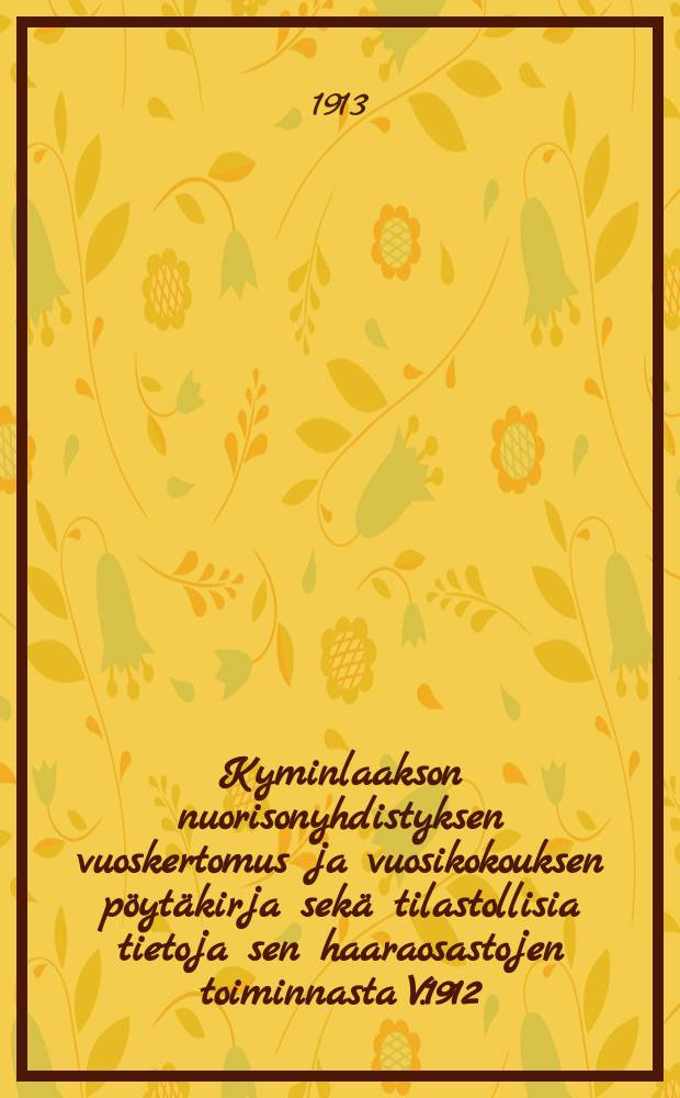 Kyminlaakson nuorisonyhdistyksen vuoskertomus ja vuosikokouksen pöytäkirja sekä tilastollisia tietoja sen haaraosastojen toiminnasta V.1912 = Годовой отчет и протокол годового собрания общества молодёжи в Кюминлааксо