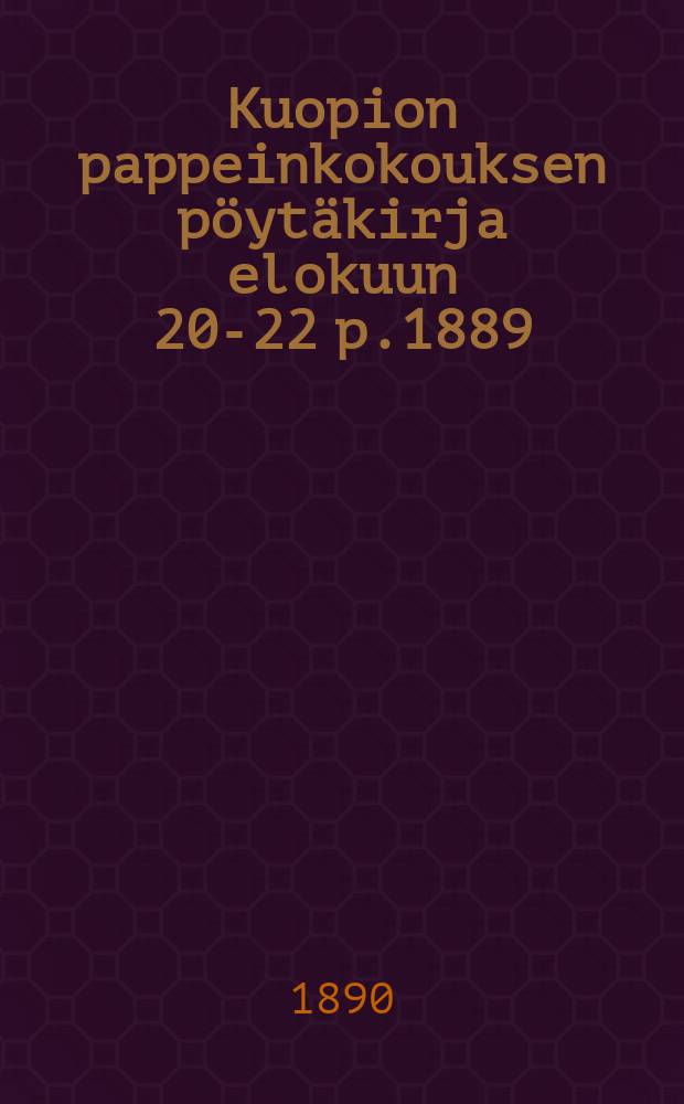 Kuopion pappeinkokouksen pöytäkirja elokuun 20-22 p.1889