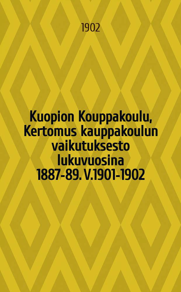 Kuopion Kouppakoulu, Kertomus kauppakoulun vaikutuksesto lukuvuosina 1887-89. V.1901-1902