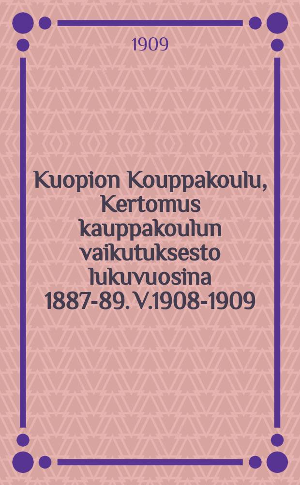 Kuopion Kouppakoulu, Kertomus kauppakoulun vaikutuksesto lukuvuosina 1887-89. V.1908-1909