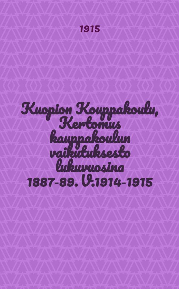 Kuopion Kouppakoulu, Kertomus kauppakoulun vaikutuksesto lukuvuosina 1887-89. V.1914-1915