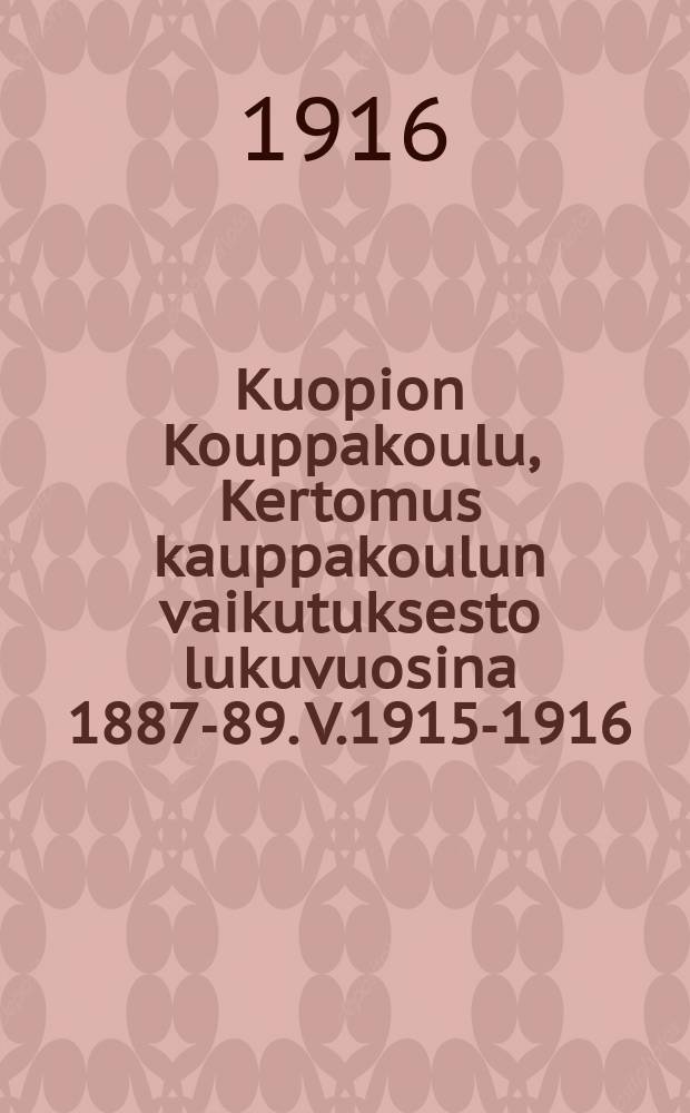 Kuopion Kouppakoulu, Kertomus kauppakoulun vaikutuksesto lukuvuosina 1887-89. V.1915-1916