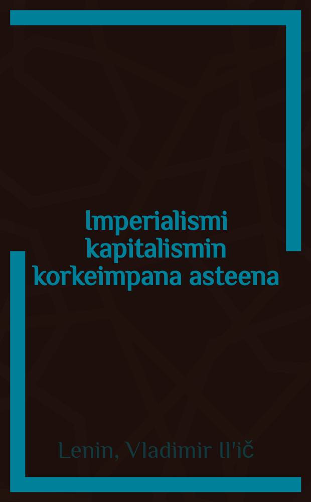 Imperialismi kapitalismin korkeimpana asteena : Yleistajuinen esitys