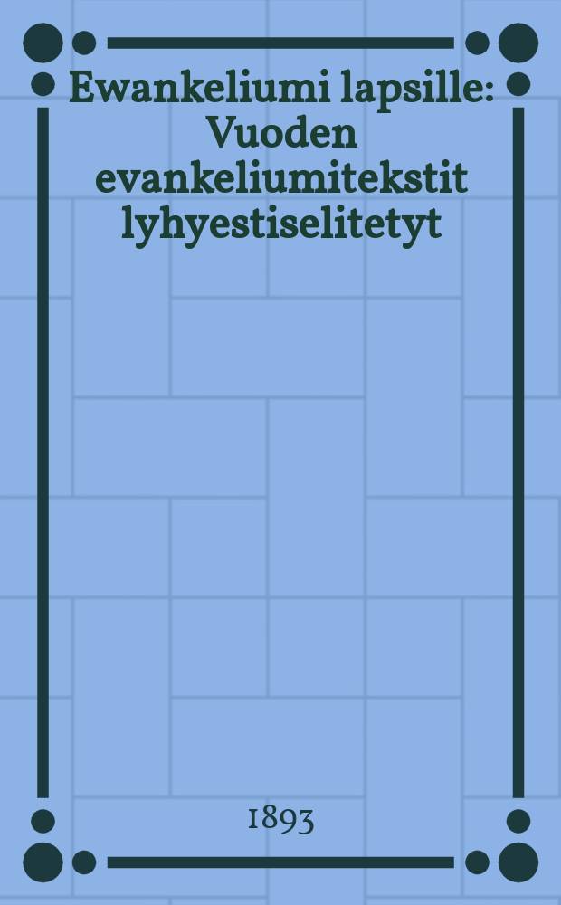 Ewankeliumi lapsille : Vuoden evankeliumitekstit lyhyestiselitetyt