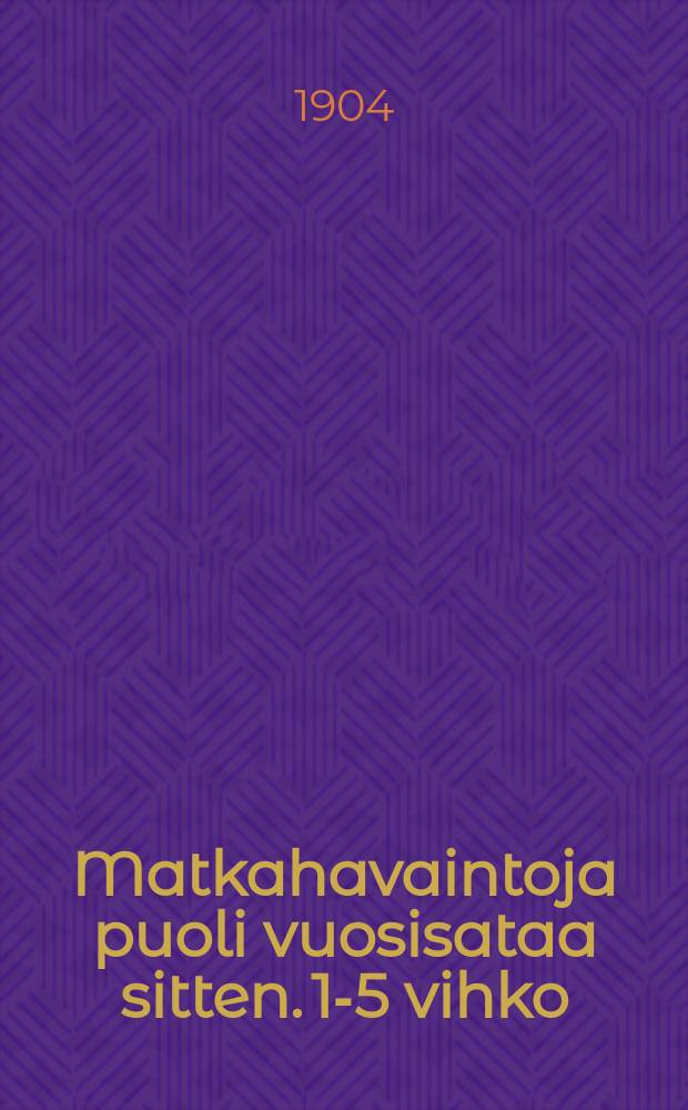 Matkahavaintoja puoli vuosisataa sitten. 1-5 vihko : Suomennos