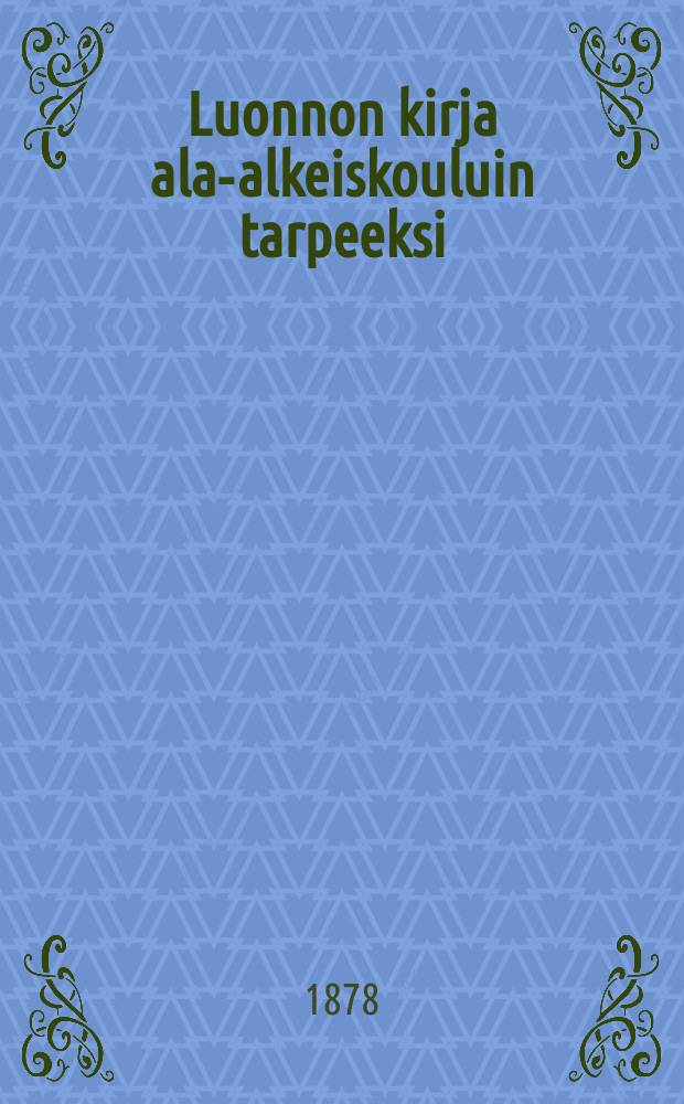 Luonnon kirja ala-alkeiskouluin tarpeeksi