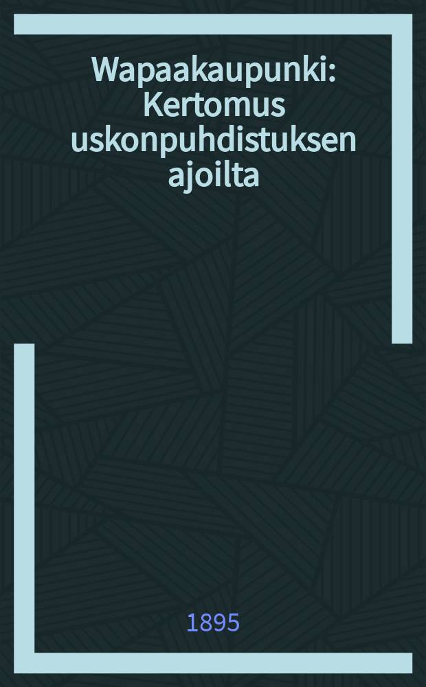 Wapaakaupunki : Kertomus uskonpuhdistuksen ajoilta : Suomennos