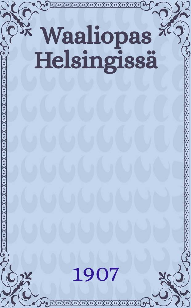 Waaliopas Helsingiss&auml; : 1907
