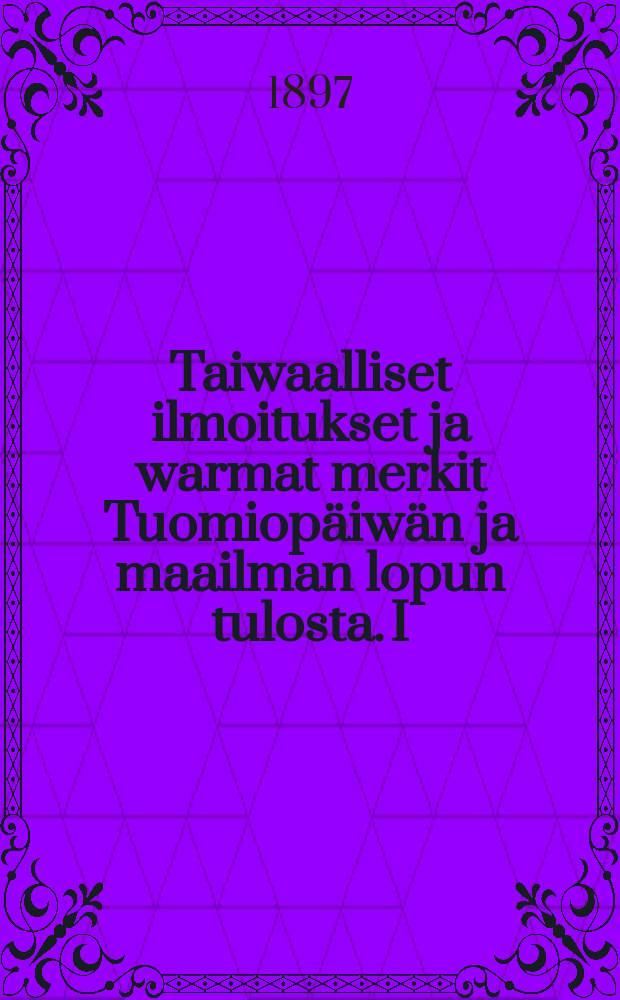 Taiwaalliset ilmoitukset ja warmat merkit Tuomiopäiwän ja maailman lopun tulosta. I