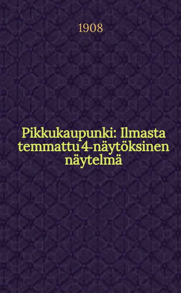 Pikkukaupunki : Ilmasta temmattu 4-näytöksinen näytelmä